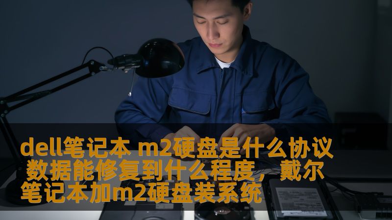dell笔记本 m2硬盘是什么协议 数据能修复到什么程度，戴尔笔记本加m2硬盘装系统
