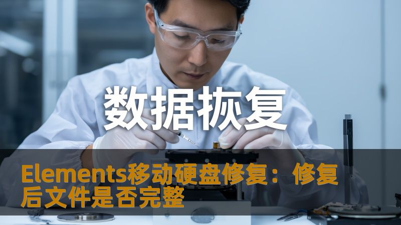 Elements移动硬盘修复后，文件是否完整？本文将深入探讨常见故障、操作步骤及真实案例，帮助您高效修复数据。