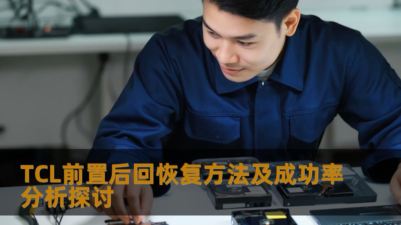 探索TCL前置后回恢复方法及成功率分析，帮助用户有效应对设备故障，提升数据恢复成功率。