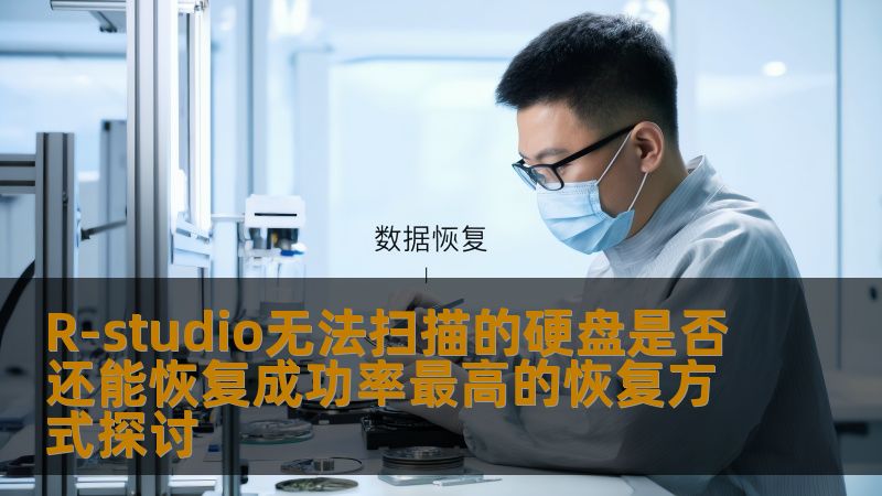 探讨R-studio无法扫描的硬盘是否还能恢复，分析常见故障及成功率最高的恢复方法，助您有效解决数据丢失问题。