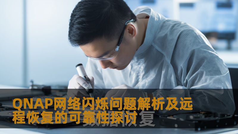 QNAP网络闪烁问题解析及远程恢复的可靠性探讨 QNAP网络闪烁问题解析及远程恢复的可靠性探讨