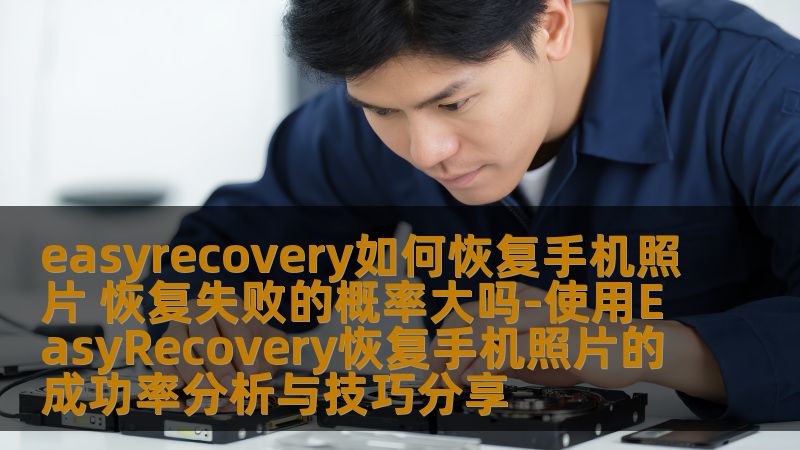 easyrecovery如何恢复手机照片 恢复失败的概率大吗-使用EasyRecovery恢复手机照片的成功率分析与技巧分享 easyrecovery如何恢复手机照片 恢复失败的概率大吗-使用EasyRecovery恢复手机照片的成功率分析与技巧分享
