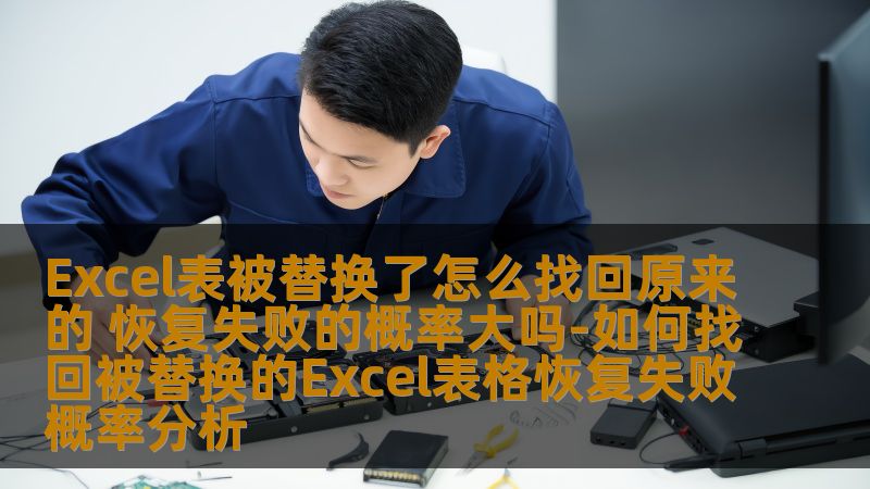 Excel表被替换了怎么找回原来的？本文分析恢复失败的概率，并提供有效的恢复方法和真实案例，助您快速找回丢失的数据。