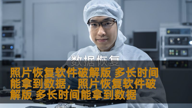 照片恢复软件破解版 多长时间能拿到数据，照片恢复软件破解版 多长时间能拿到数据