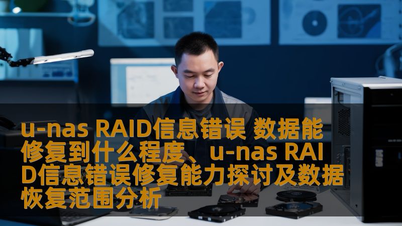 探讨u-nas RAID信息错误的修复能力及数据恢复范围，深入分析常见故障及操作方法。