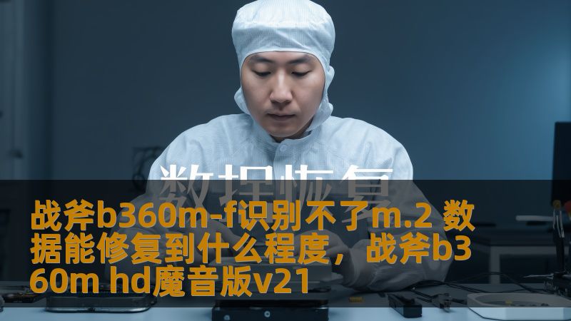 战斧b360m-f识别不了m.2 数据能修复到什么程度，战斧b360m hd魔音版v21