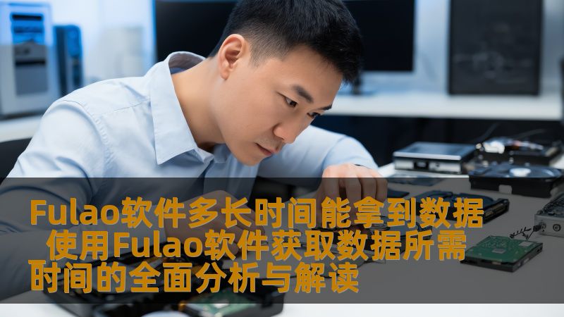 使用Fulao软件获取数据所需时间的全面分析与解读，了解常见故障及解决方案，助您快速恢复数据。