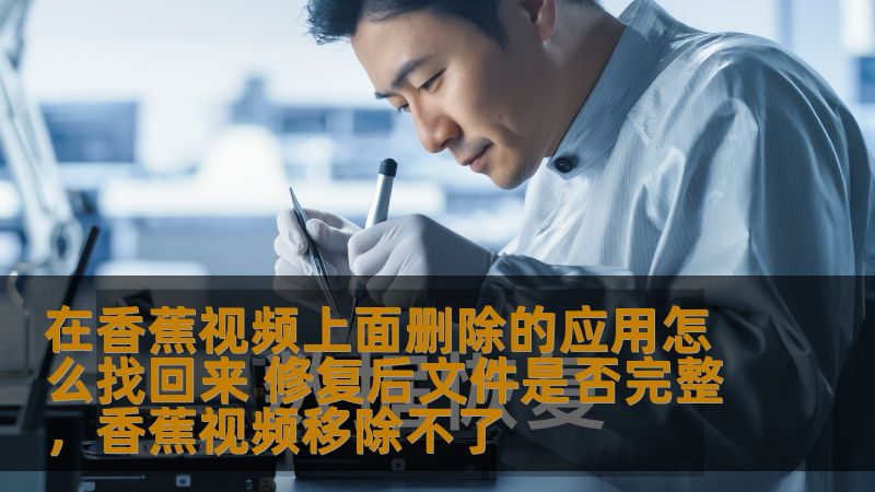 你是否曾因误操作或者系统问题，导致在香蕉视频上不小心删除了应用文件？本文为你提供详细的解决方案，帮助你找回丢失的文件并修复后确保数据完整性，让你在操作过程中避免不必要的麻烦。