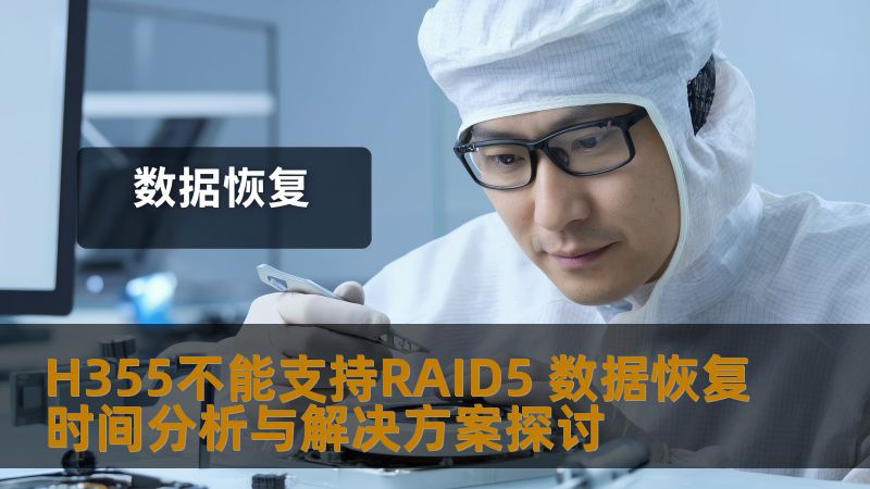 深入探讨H355无法支持RAID5的原因及数据恢复时间，提供实用解决方案，助您快速恢复数据。