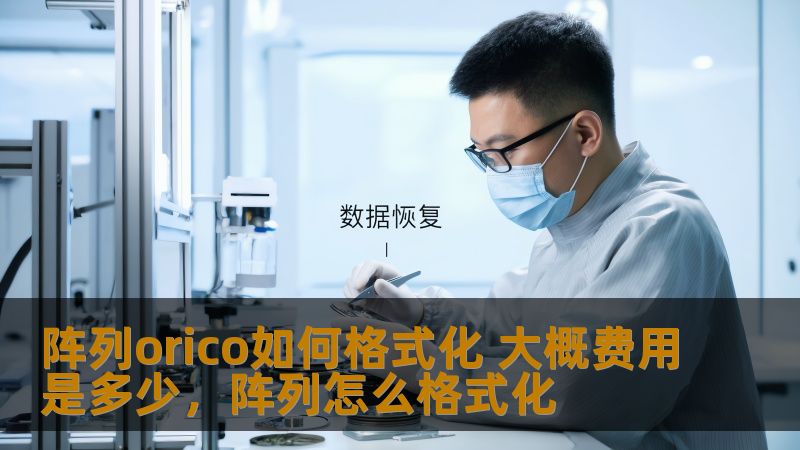 了解阵列orico如何进行格式化，以及格式化所需的费用，本文将为您详细解析，让您对这一过程有更全面的了解和认识。