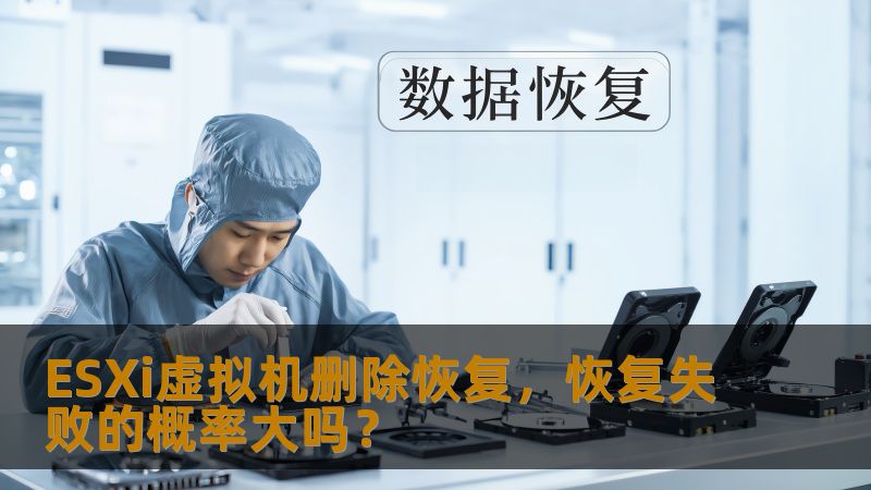 探讨ESXi虚拟机删除恢复的成功率及常见故障，提供详细操作步骤与真实案例，帮助用户有效解决数据恢复问题。