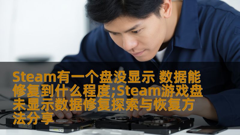 Steam有一个盘没显示数据能修复到什么程度？探索Steam游戏盘未显示数据修复与恢复方法，帮助您找回丢失的数据。