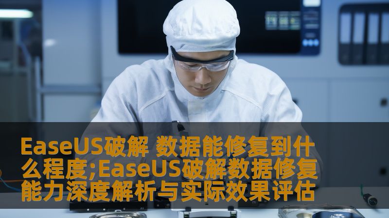 深入解析EaseUS破解数据修复能力，评估其实际效果，助您了解数据恢复的可能性与局限性。
