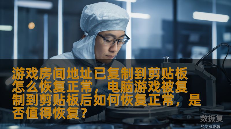 本文将深入探讨在电脑游戏中遇到“游戏房间地址已复制到剪贴板”这一问题时，如何有效恢复正常操作。我们将分析该问题产生的原因，给出具体的解决方案，并探讨是否值得花费时间和精力来恢复剪贴板的正常功能。