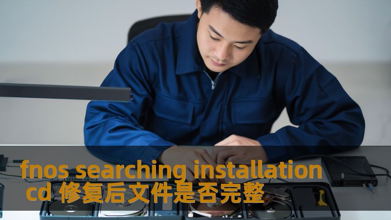 本文探讨了在使用 fnos searching installation cd 修复后，如何检查文件是否完整，确保系统恢复的有效性。