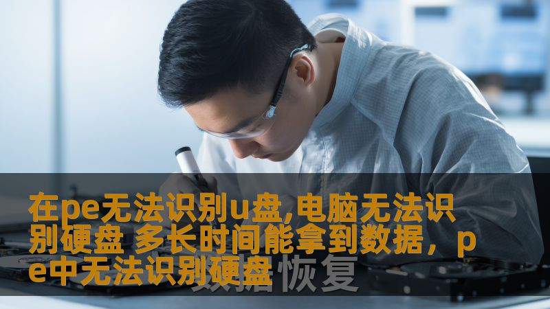 当PE无法识别U盘或者电脑无法识别硬盘时，许多人开始慌乱，担心数据丢失。通过专业的数据恢复技术，能在多长时间内恢复数据？本文为您详细解析。