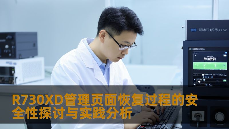 探讨R730XD管理页面恢复过程的安全性，分析常见故障及操作步骤，提供实战案例与解决方案。