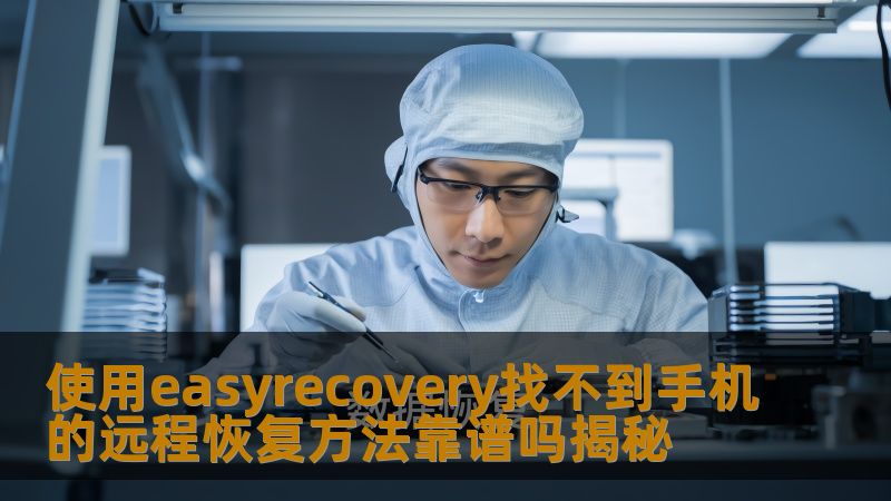 探索使用easyrecovery找不到手机的远程恢复方法的可靠性，了解常见故障及恢复步骤，帮助您找回丢失的数据。