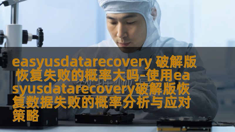 分析使用easyusdatarecovery破解版恢复数据失败的概率，提供应对策略与有效的恢复方法，帮助用户解决数据丢失问题。