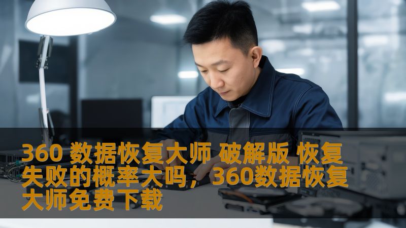 360 数据恢复大师 破解版 恢复失败的概率大吗，360数据恢复大师免费下载