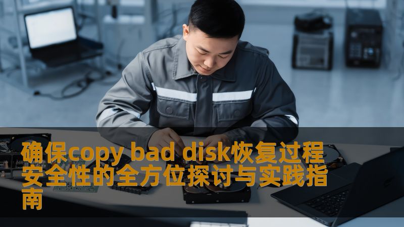 探索如何确保copy bad disk恢复过程的安全性，提供全方位的故障分析与恢复指南，助您高效恢复数据。