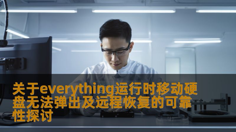 探讨everything运行时移动硬盘无法弹出及远程恢复的可靠性，提供故障分析、操作方法和实战案例。