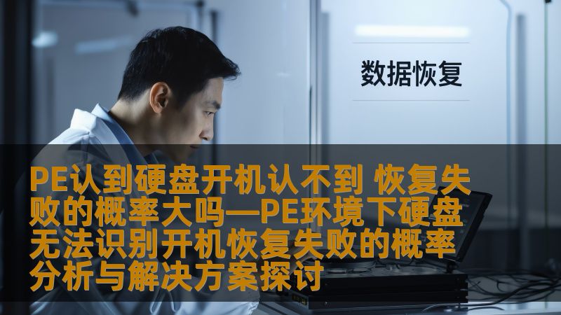 探讨PE环境下硬盘无法识别的原因及解决方案，分析恢复失败的概率，帮助用户有效应对数据恢复问题。