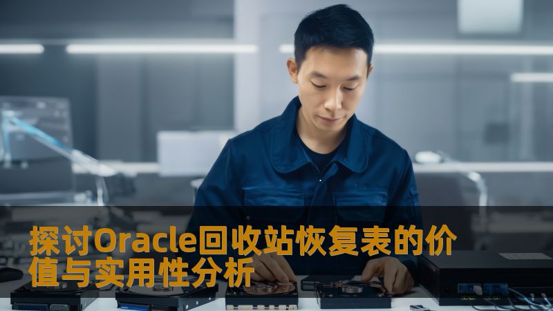 探讨Oracle回收站恢复表的价值与实用性分析，深入了解数据恢复的最佳实践与应用。