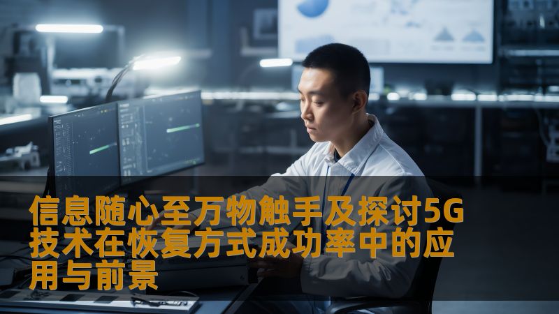 信息随心至万物触手及探讨5G技术在恢复方式成功率中的应用与前景