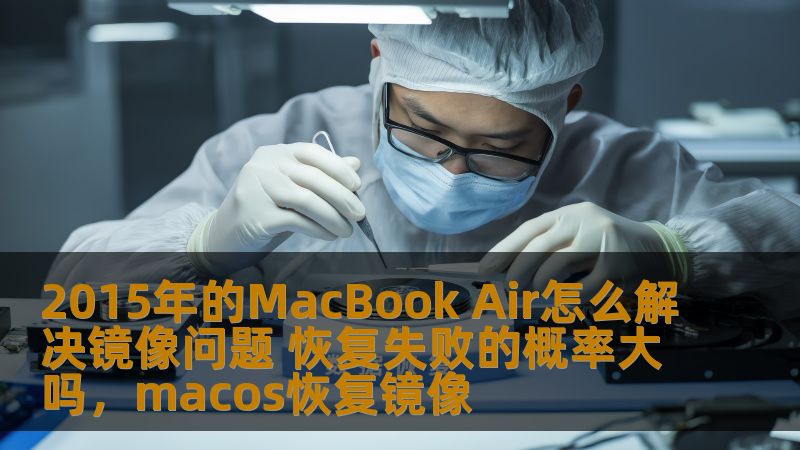 本文深入探讨了2015年MacBookAir常见的镜像问题，并提供了具体的解决方案。通过详细分析恢复过程中的关键步骤，帮助用户降低恢复失败的概率，确保设备正常运行。