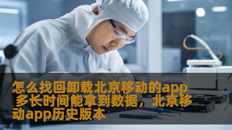 本文将详细介绍如何找回卸载北京移动APP后的数据，帮助你了解操作步骤和恢复时间，让你的数据恢复更加高效。