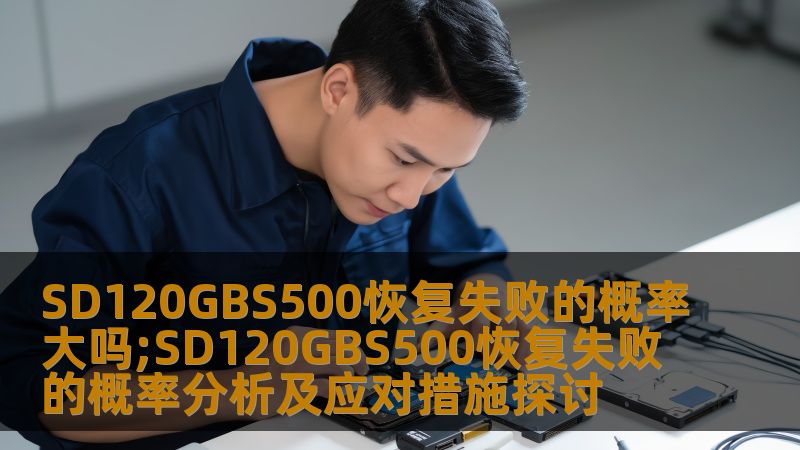 SD120GBS500恢复失败的概率分析及应对措施探讨，帮助用户了解数据恢复的风险与解决方案。
