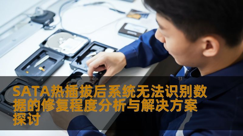 探讨SATA热插拔后系统无法识别数据的修复程度及解决方案，提供实用的操作步骤和真实案例。
