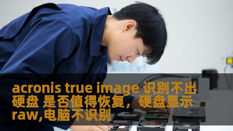 acronis true image 识别不出硬盘 是否值得恢复，硬盘显示raw,电脑不识别                    在使用AcronisTrueImage进行硬盘备份和恢复时，可能会遇到硬盘无法识别的情况。本文将详细分析这一问题，探讨AcronisTrueImage的优缺点，并讨论是否值得尝试恢复未被识别的硬盘数据，帮助你做出最明智的决策。    AcronisTrueImage,