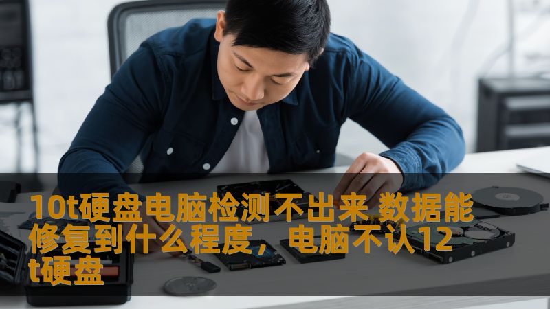 10t硬盘电脑检测不出来 数据能修复到什么程度，电脑不认12t硬盘