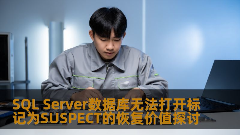 探讨SQL Server数据库无法打开标记为SUSPECT的恢复价值，分析故障、操作方法与实战案例，帮助用户有效恢复数据。