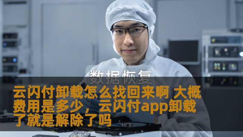 了解如何找回不小心卸载的云闪付应用以及可能产生的费用，帮助你快速恢复使用这款支付工具。