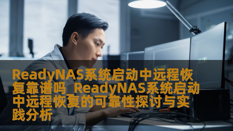 探讨ReadyNAS系统启动中远程恢复的可靠性，分析常见故障及恢复案例，提供操作步骤与注意事项。
