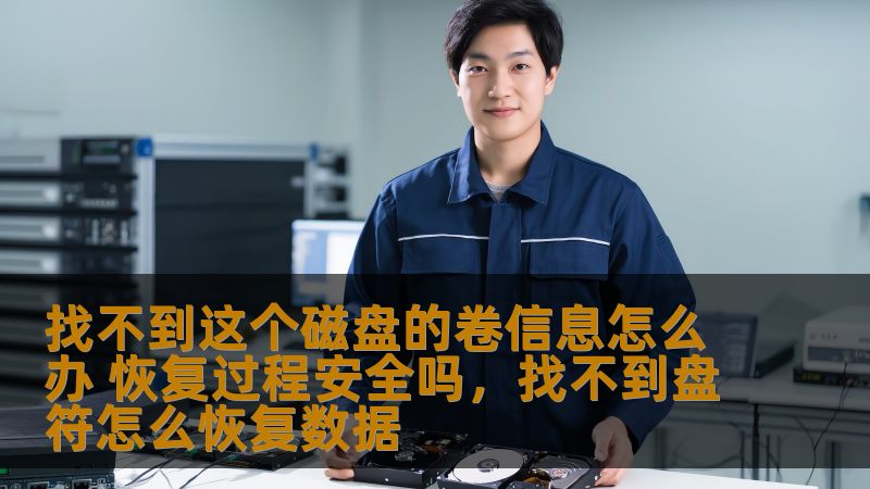 遇到“找不到这个磁盘的卷信息”错误时，很多用户会感到慌乱。本文将详细讲解如何有效处理这个问题，以及恢复过程是否安全，帮您解决困扰，恢复数据。