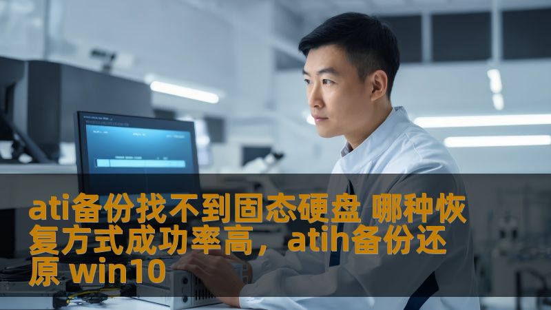 如果你的ATI备份找不到固态硬盘，别慌！本文将为你提供几种高成功率的恢复方式，帮助你顺利恢复丢失的数据。