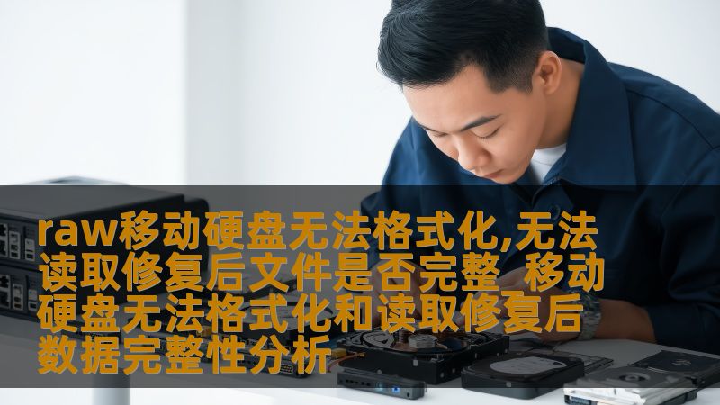 raw移动硬盘无法格式化,无法读取修复后文件是否完整_移动硬盘无法格式化和读取修复后数据完整性分析 raw移动硬盘无法格式化,无法读取修复后文件是否完整_移动硬盘无法格式化和读取修复后数据完整性分析
