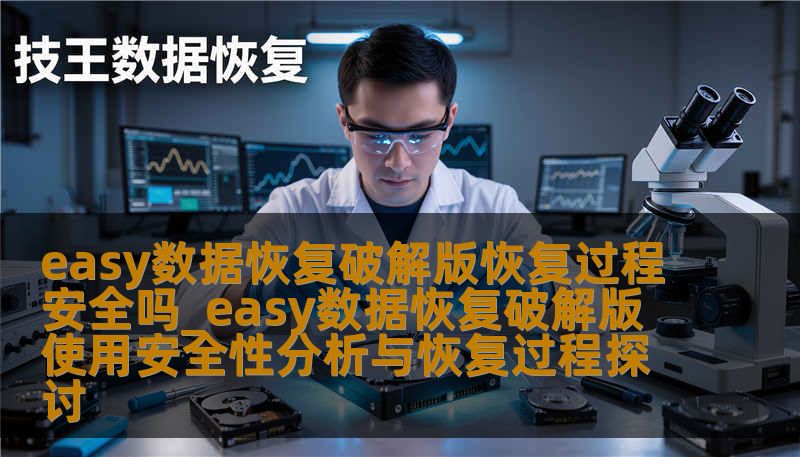 easy数据恢复破解版恢复过程安全吗_easy数据恢复破解版使用安全性分析与恢复过程探讨-技王数据恢复中心