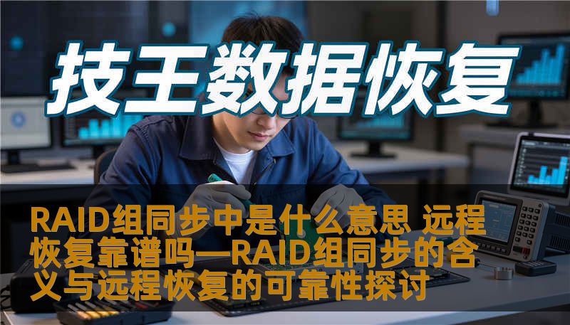 了解RAID组同步的含义，探讨远程恢复的可靠性，帮助用户更好地应对数据安全挑战。