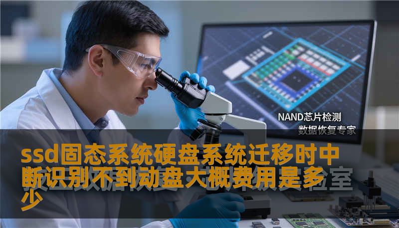 ssd固态系统硬盘系统迁移时中断识别不到动盘大概费用是多少 ssd固态系统硬盘系统迁移时中断识别不到动盘大概费用是多少