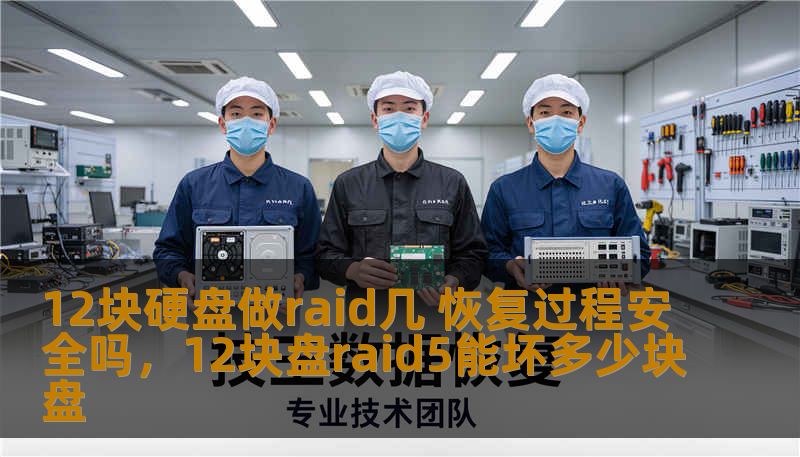 12块硬盘做raid几 恢复过程安全吗,12块盘raid5能坏多少块盘 12块硬盘做raid几 恢复过程安全吗,12块盘raid5能坏多少块盘