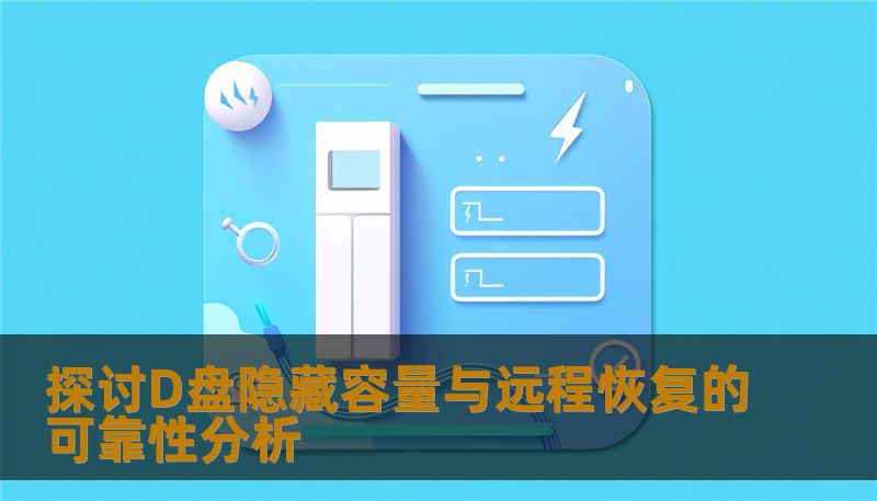 探讨D盘隐藏容量与远程恢复的可靠性分析，深入分析常见故障、操作方法及实战案例，为用户提供有效的数据恢复方案。