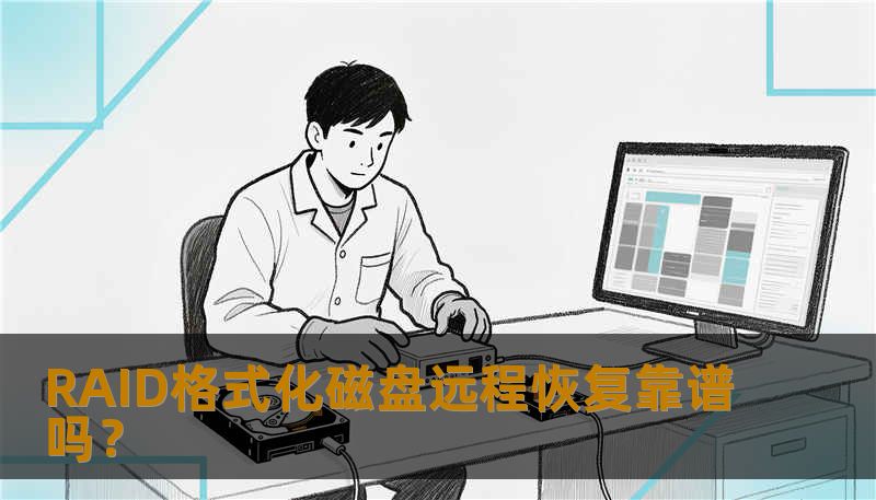 RAID格式化磁盘远程恢复靠谱吗? RAID格式化磁盘远程恢复靠谱吗?