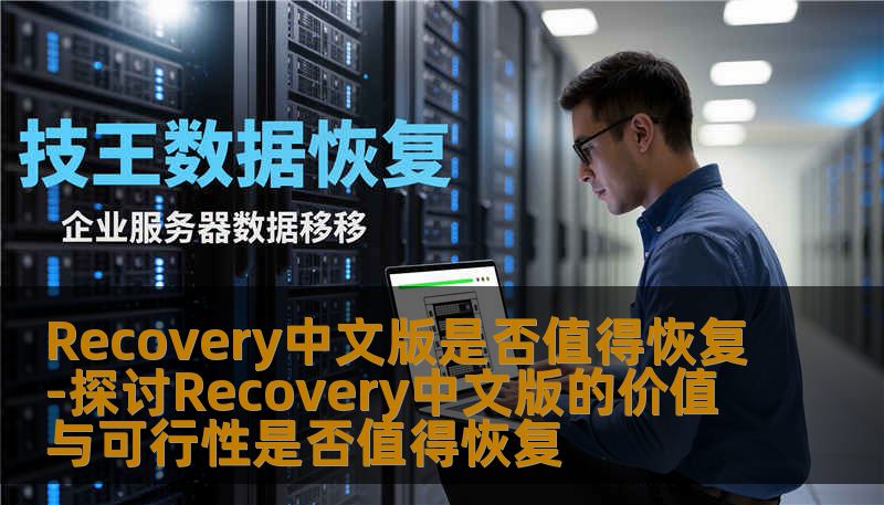 探讨Recovery中文版的价值与可行性，分析其在数据恢复中的应用与效果，帮助用户做出明智选择。