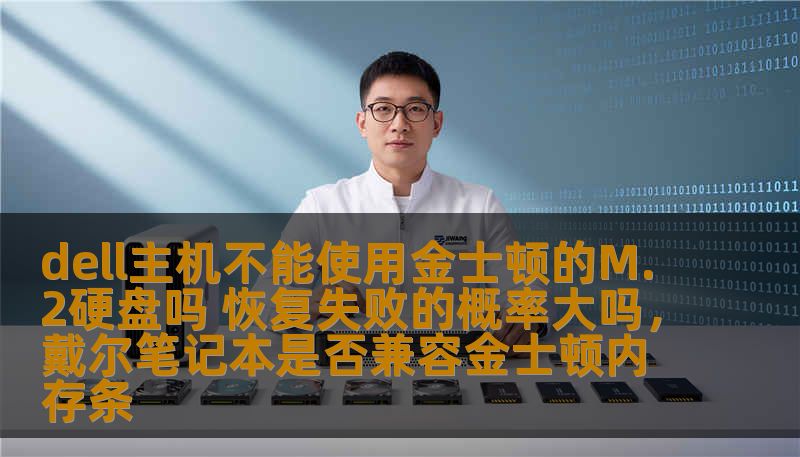 对于很多想要升级硬盘的用户来说，金士顿的M.2硬盘无疑是一款备受欢迎的选择。然而，许多人对于金士顿M.2硬盘与Dell主机的兼容性以及是否会面临恢复失败的风险产生了疑虑。本文将详细分析这一问题，帮助用户作出更明智的决策。