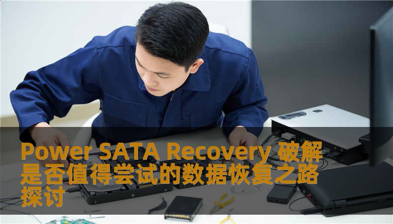 探讨Power SATA Recovery破解是否值得尝试，分析数据恢复过程中的常见问题与解决方案。
